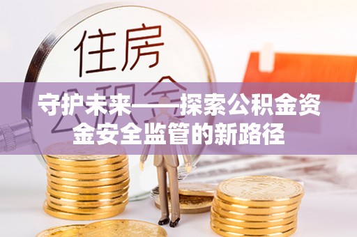 瀍河守护未来——探索公积金资金安全监管的新路径