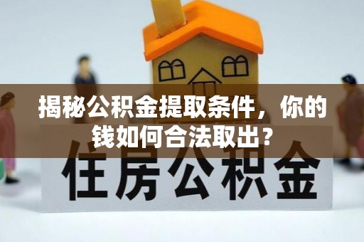 瀍河揭秘公积金提取条件，你的钱如何合法取出？