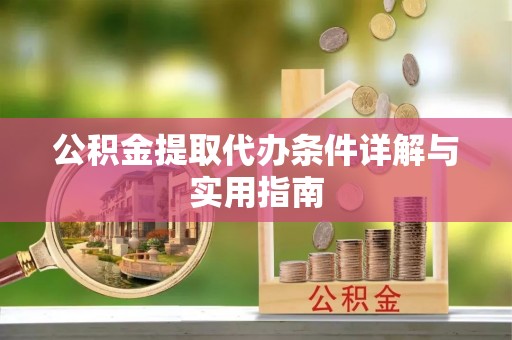 瀍河公积金提取代办条件详解与实用指南