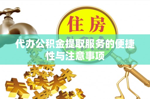 瀍河代办公积金提取服务的便捷性与注意事项