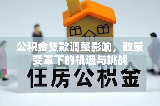 瀍河公积金贷款调整影响，政策变革下的机遇与挑战