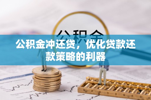 瀍河公积金冲还贷，优化贷款还款策略的利器