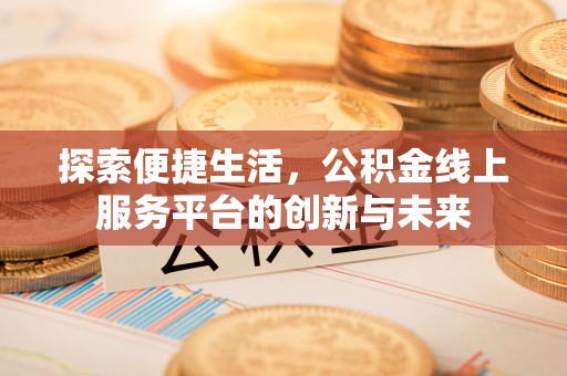瀍河探索便捷生活，公积金线上服务平台的创新与未来