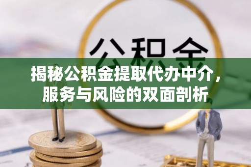 瀍河揭秘公积金提取代办中介，服务与风险的双面剖析
