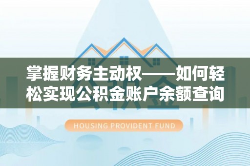 瀍河掌握财务主动权——如何轻松实现公积金账户余额查询
